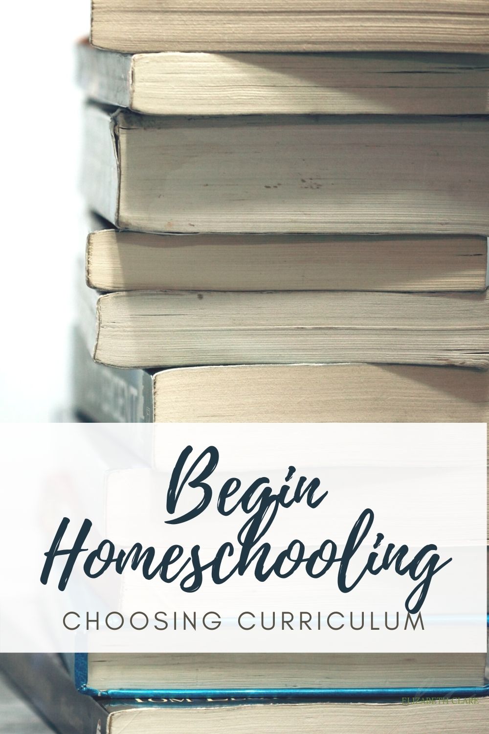 How To Begin To Homeschooling: Choosing Curriculum - Elizabeth Clare